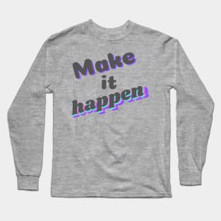 Make it happen Long Sleeve T-Shirt